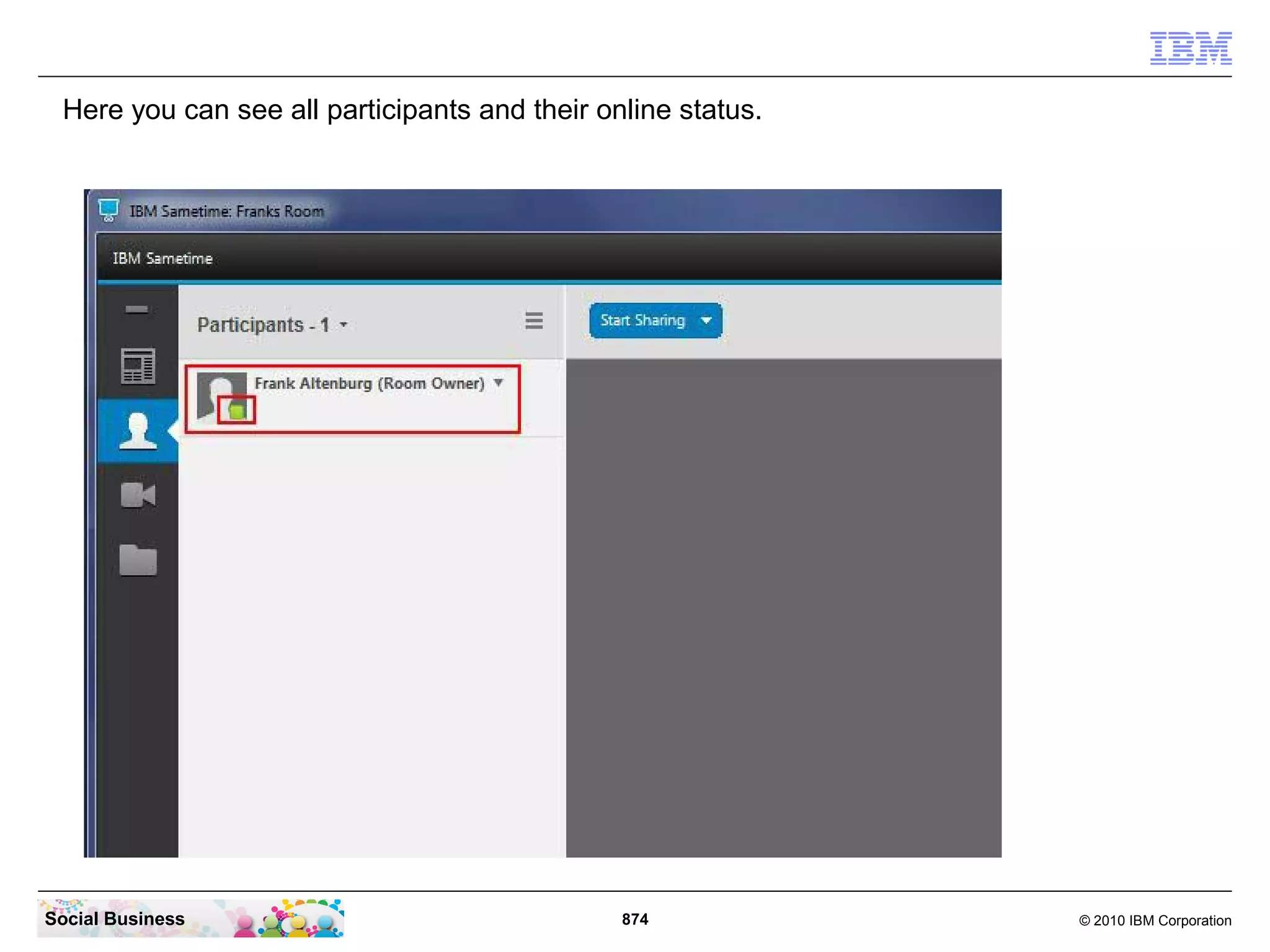 Here you can see all participants and their online status.

Social Business

874

© 2010 IBM Corporation

 