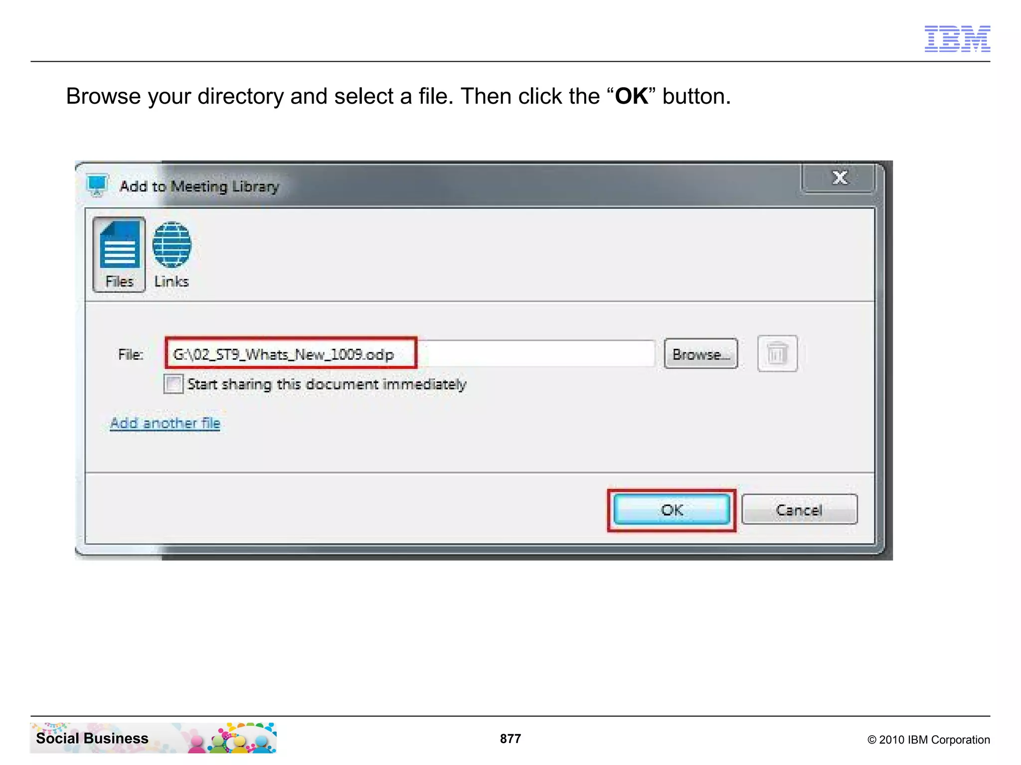 Browse your directory and select a file. Then click the “OK” button.

Social Business

877

© 2010 IBM Corporation

 