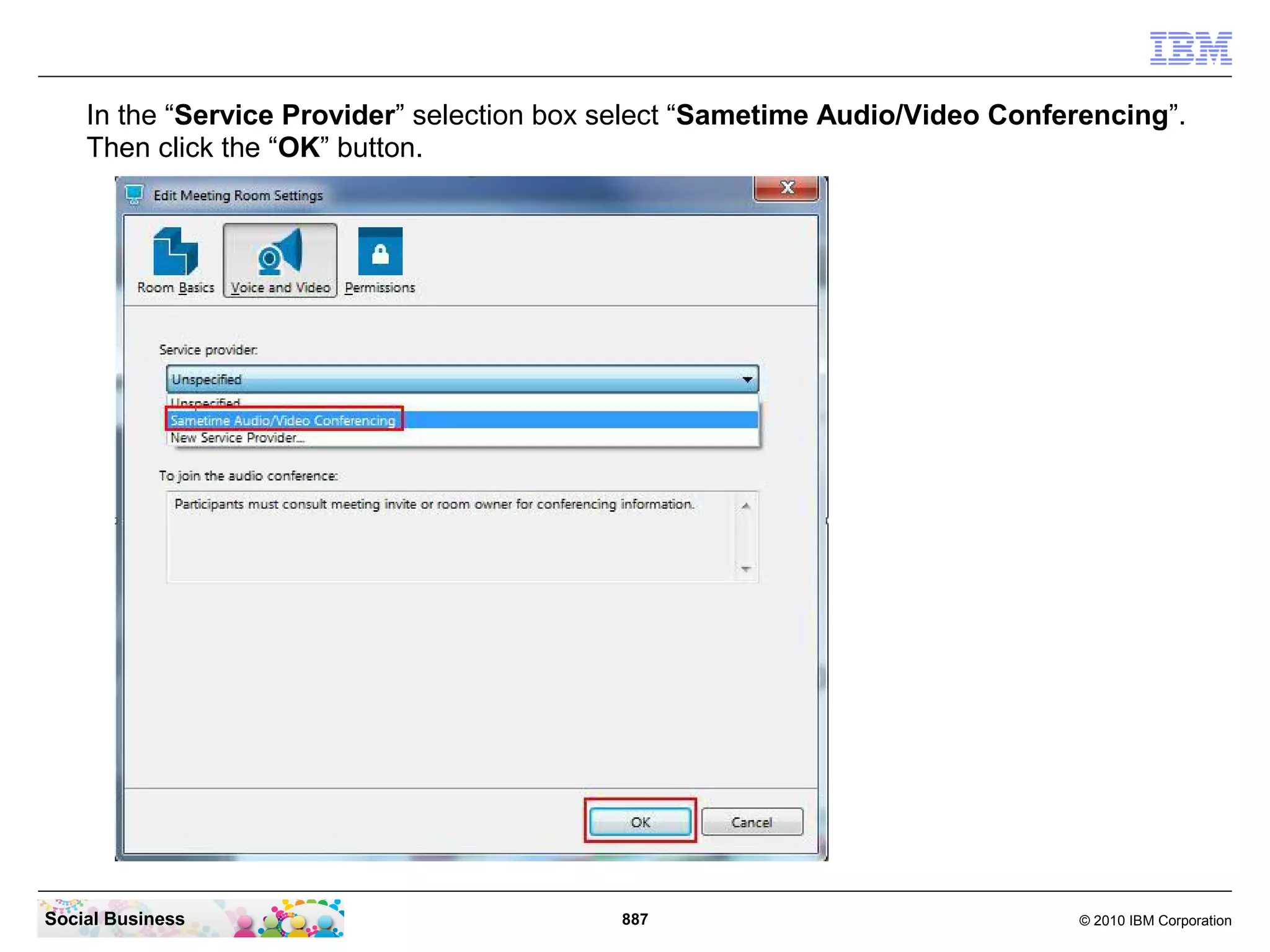 In the “Service Provider” selection box select “Sametime Audio/Video Conferencing”.
Then click the “OK” button.

Social Business

887

© 2010 IBM Corporation

 
