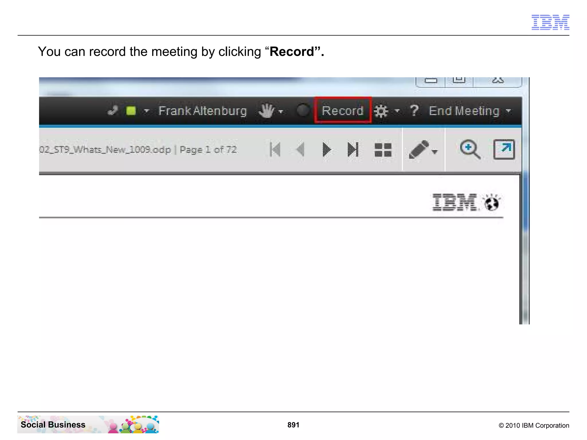 You can record the meeting by clicking “Record”.

Social Business

891

© 2010 IBM Corporation

 
