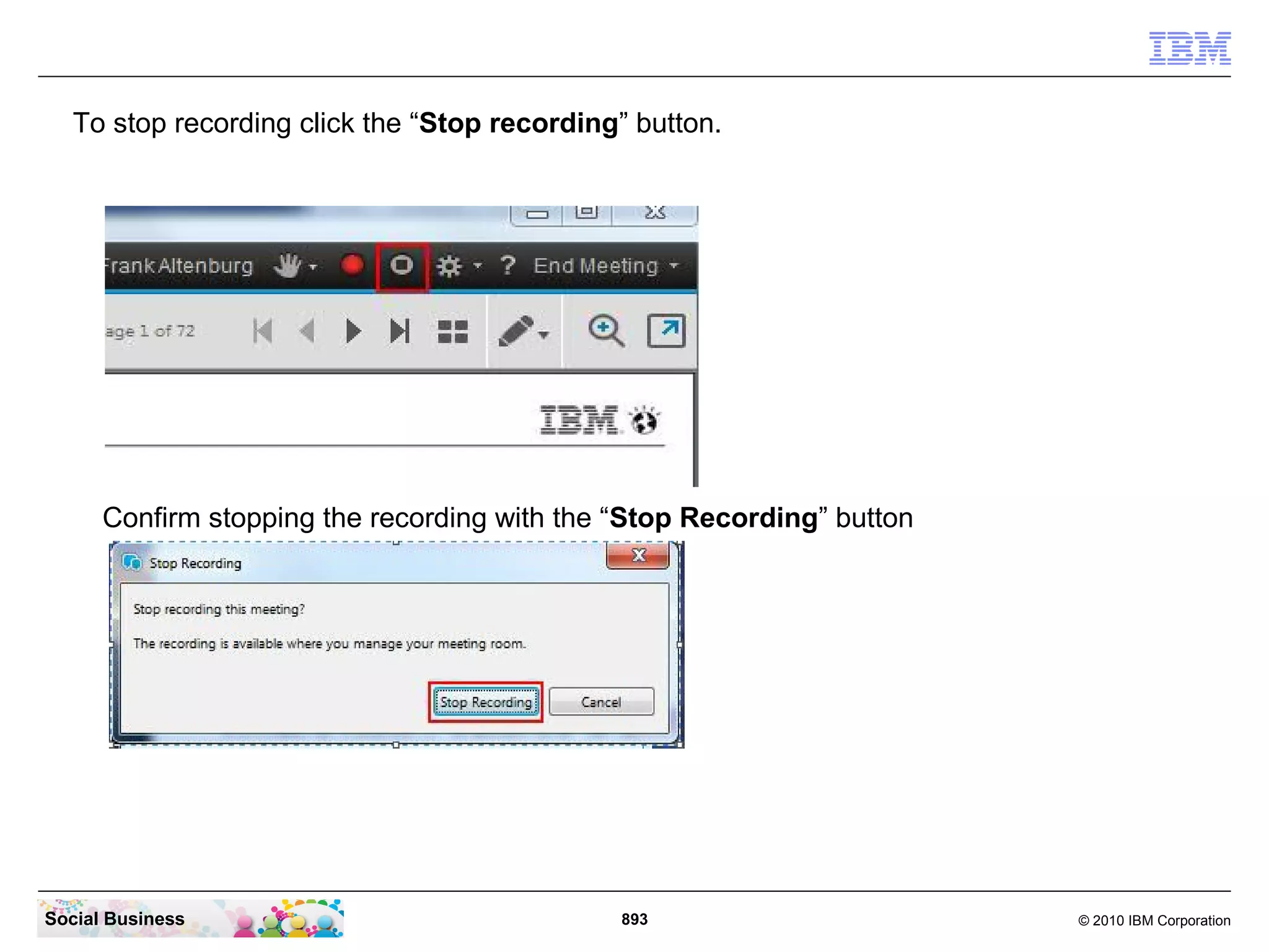 To stop recording click the “Stop recording” button.

Confirm stopping the recording with the “Stop Recording” button

Social Business

893

© 2010 IBM Corporation

 