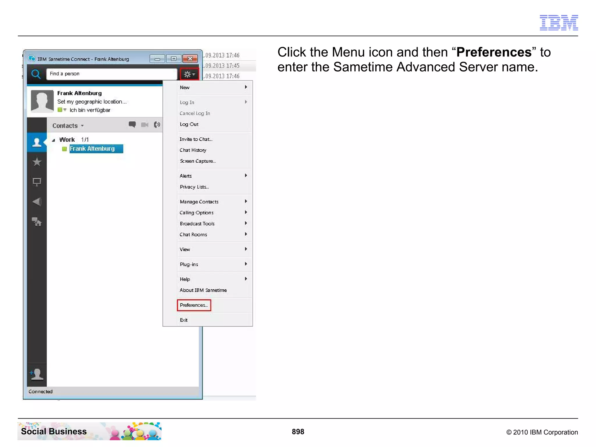 Click the Menu icon and then “Preferences” to
enter the Sametime Advanced Server name.

Social Business

898

© 2010 IBM Corporation

 