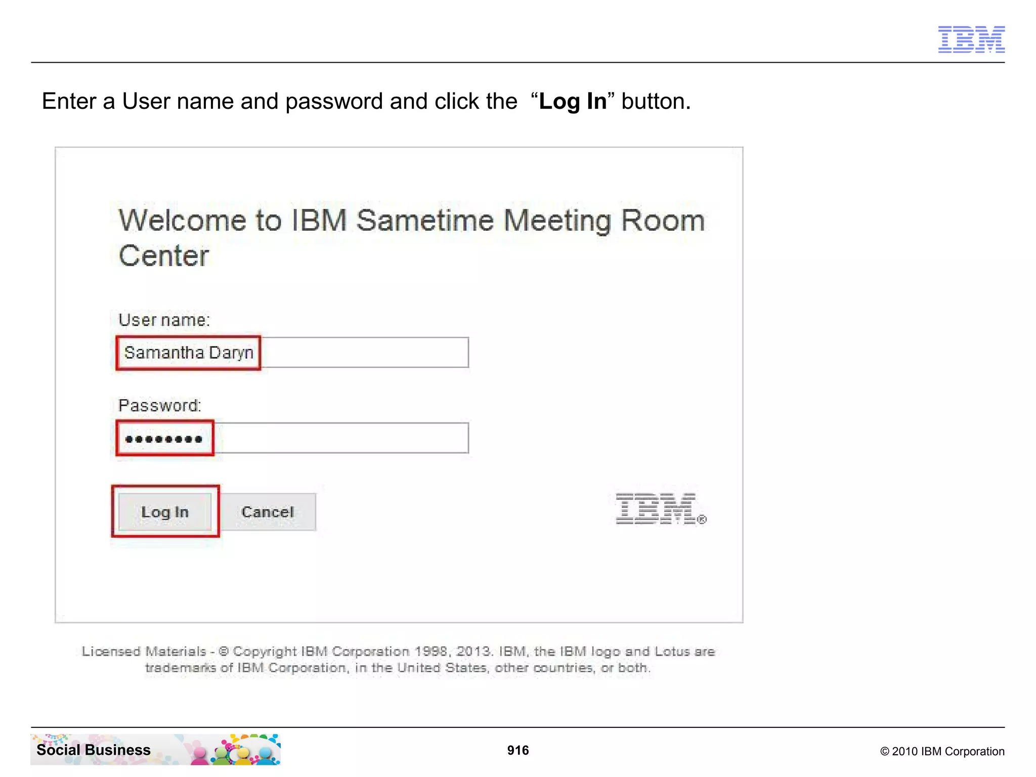 Enter a User name and password and click the “Log In” button.

Social Business

916

© 2010 IBM Corporation

 