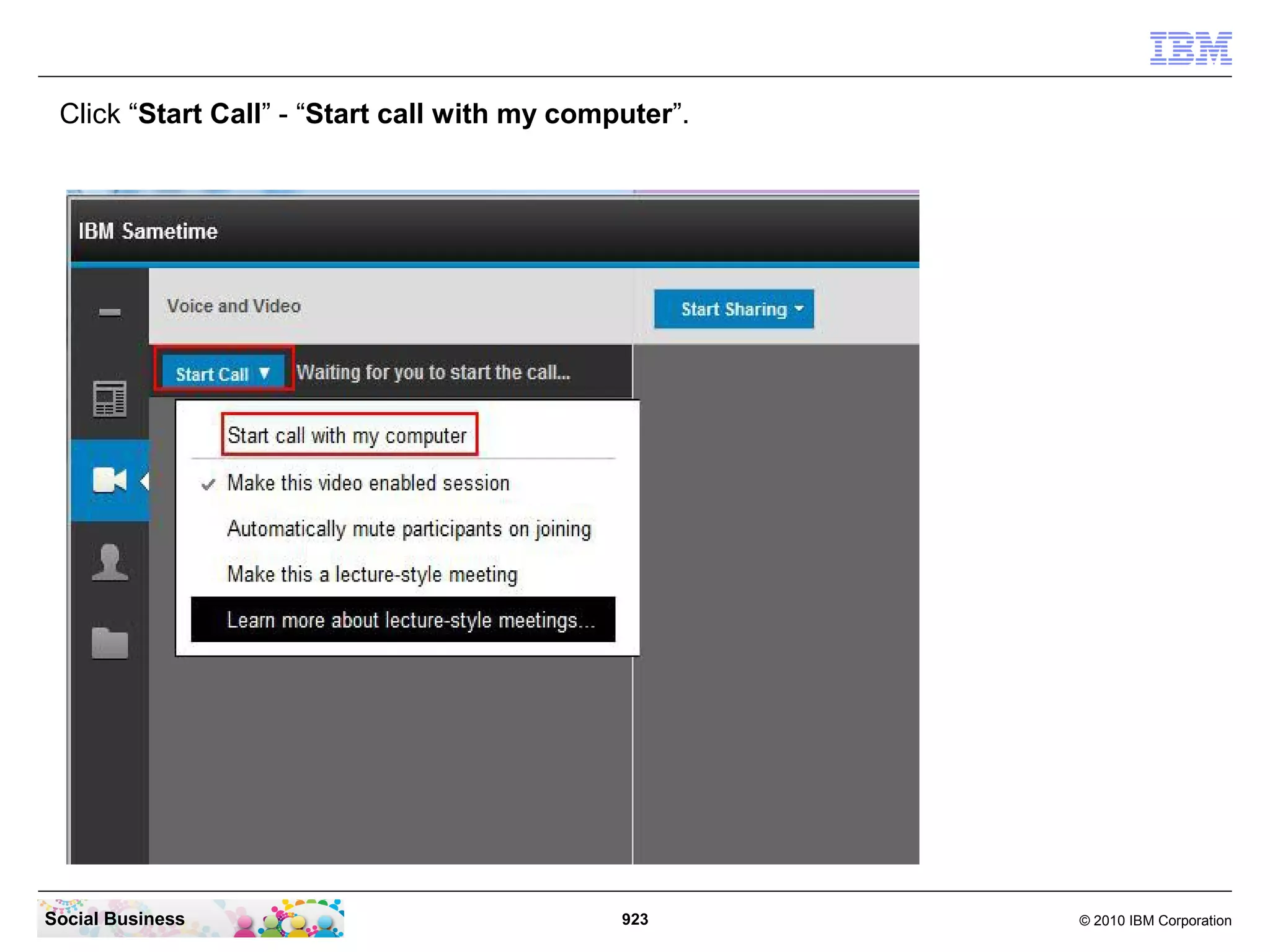Click “Start Call” - “Start call with my computer”.

Social Business

923

© 2010 IBM Corporation

 