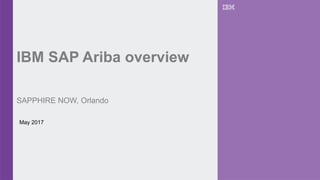 IBM SAP Ariba overview
SAPPHIRE NOW, Orlando
May 2017
 