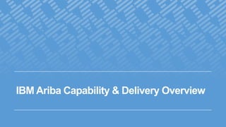 IBM Ariba Capability & Delivery Overview
 