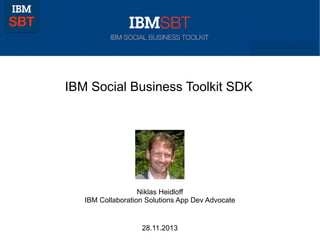 IBM Social Business Toolkit SDK

Niklas Heidloff
IBM Collaboration Solutions App Dev Advocate

28.11.2013

 