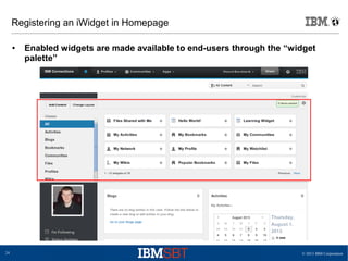 © 2013 IBM Corporation24
Registering an iWidget in Homepage
● Enabled widgets are made available to end-users through the “widget
palette”
 
