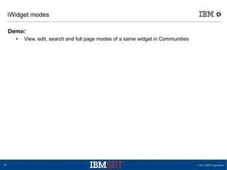 © 2013 IBM Corporation36
iWidget modes
Demo:
● View, edit, search and full page modes of a same widget in Communities
 