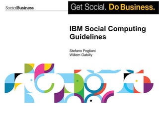 IBM Social Computing
Guidelines
Stefano Pogliani
Willem Gabilly
 