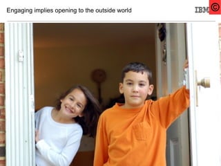 Engaging implies opening to the outside world   ©




10
 