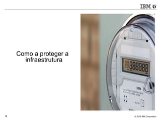 © 2013 IBM Corporation18
Como a proteger a
infraestrutura
 