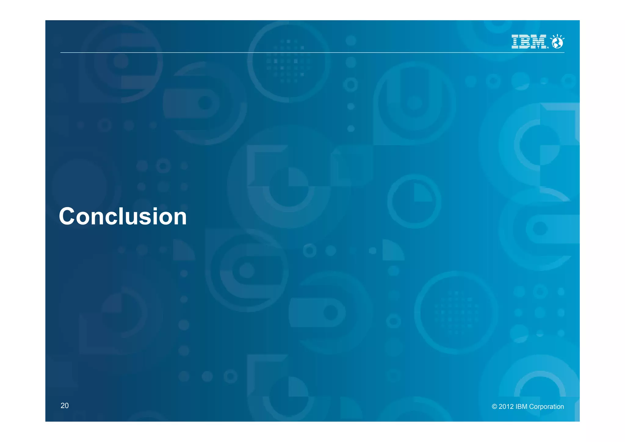 IBM Security Systems




Conclusion




20                     © 2012 IBM Corporation
                         © 2012 IBM Corporation
 