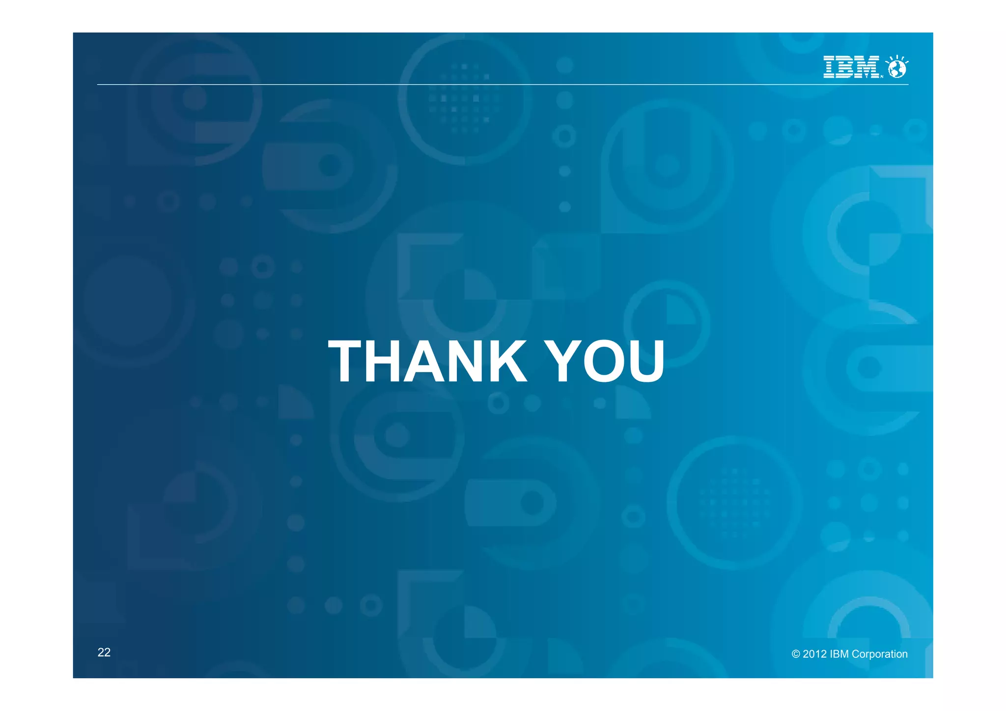 IBM Security Systems




                       THANK YOU



22                                 © 2012 IBM Corporation
                                     © 2012 IBM Corporation
 