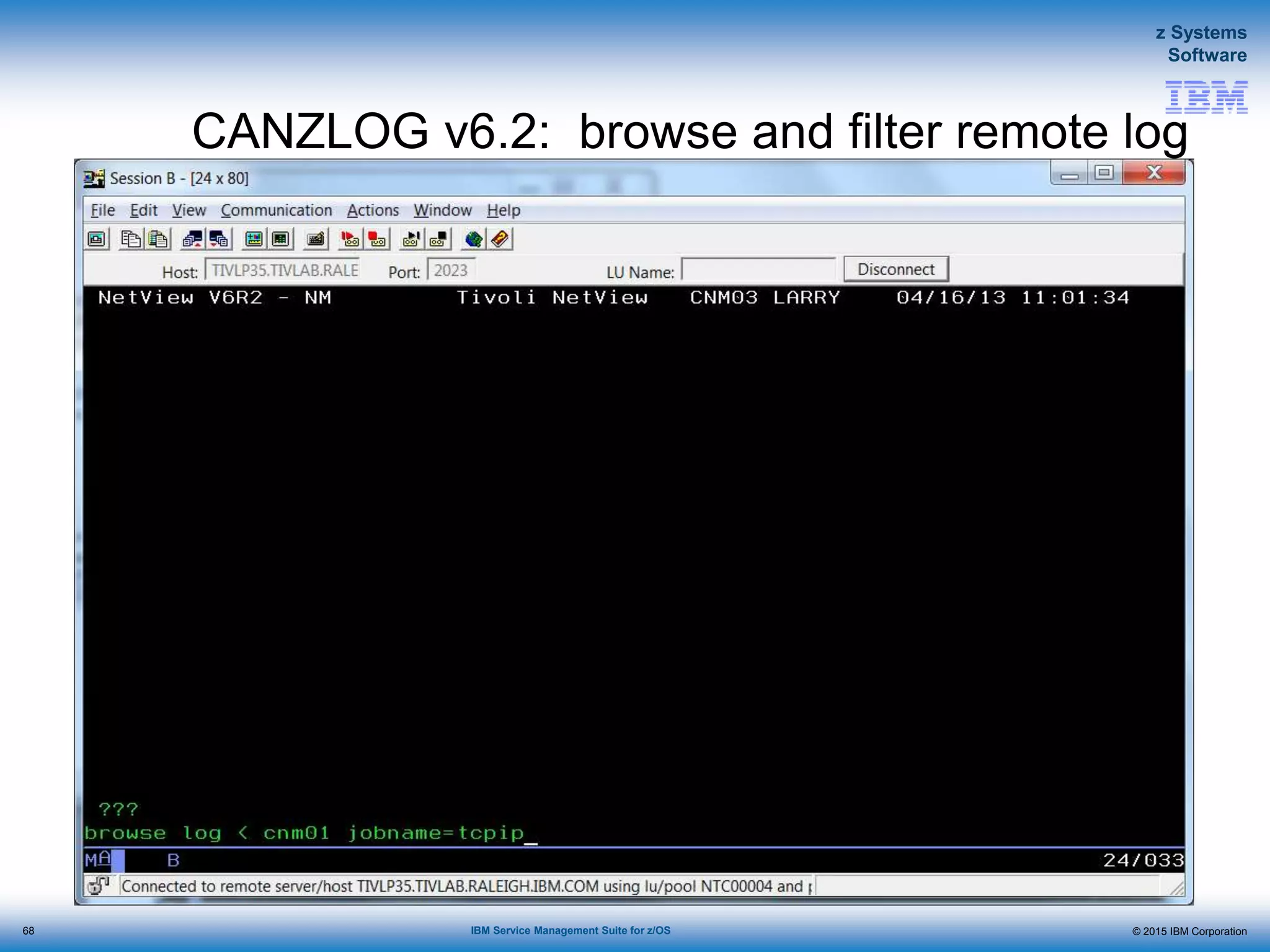 © 2015 IBM Corporation
z Systems
Software
IBM Service Management Suite for z/OS
CANZLOG v6.2: browse and filter remote log
68
 