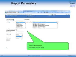 © 2015 IBM Corporation
z Systems
Software
IBM Service Management Suite for z/OS
Report Parameters
 Optional filter parameters
 Click Submit to run the report
116
 