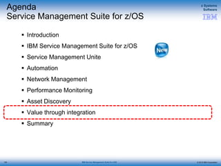© 2015 IBM Corporation
z Systems
Software
IBM Service Management Suite for z/OS
Agenda
Service Management Suite for z/OS
 Introduction
 IBM Service Management Suite for z/OS
 Service Management Unite
 Automation
 Network Management
 Performance Monitoring
 Asset Discovery
 Value through integration
 Summary
124
 