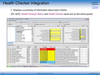 © 2015 IBM Corporation
z Systems
Software
IBM Service Management Suite for z/OS
Health Checker integration
 Displays a summary of information about each checks
(On 3270, Health Checker Status and Health Checks views are on the same panel)
142
 