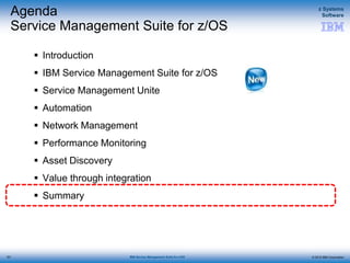 © 2015 IBM Corporation
z Systems
Software
IBM Service Management Suite for z/OS
Agenda
Service Management Suite for z/OS
 Introduction
 IBM Service Management Suite for z/OS
 Service Management Unite
 Automation
 Network Management
 Performance Monitoring
 Asset Discovery
 Value through integration
 Summary
151
 