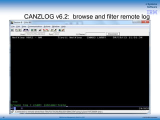 © 2015 IBM Corporation
z Systems
Software
IBM Service Management Suite for z/OS
CANZLOG v6.2: browse and filter remote log
68
 