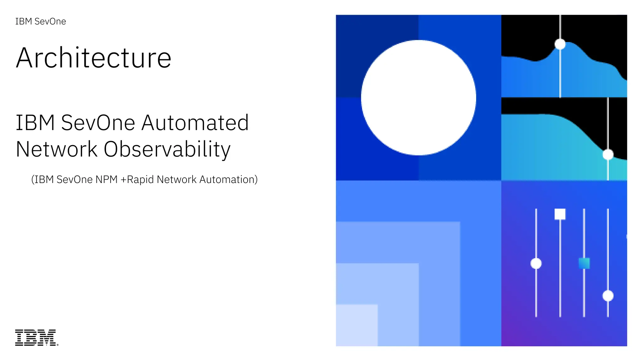 IBM SevOne
Architecture
IBM SevOne Automated
Network Observability
(IBM SevOne NPM +Rapid Network Automation)
 