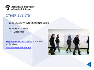 OTHER EVENTS
• 26-30 JANUARY INTERNATIONAL WEEK
• NOVEMBER - APRIL
• Class visits
www.amsterdamuas.com/ibs or follow us
on Facebook:
www.facebook.com/IBSHvA
20
 