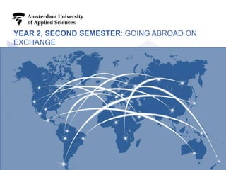 YEAR 2, SECOND SEMESTER: GOING ABROAD ON
EXCHANGE
7
 