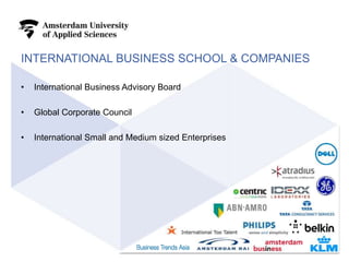 INTERNATIONAL BUSINESS SCHOOL & COMPANIES
9
• International Business Advisory Board
• Global Corporate Council
• International Small and Medium sized Enterprises
 