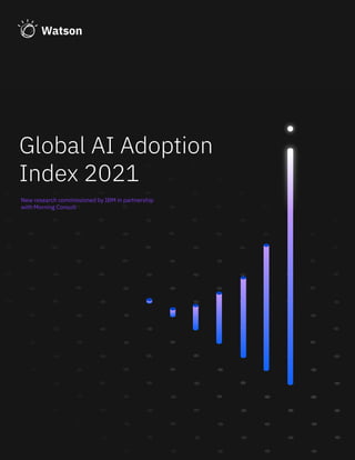 IBM Watson Global AI Adoption Index 2021 1
Global AI Adoption
Index 2021
New research commissioned by IBM in partnership
with Morning Consult
 