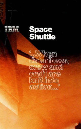 "Space Shuttle: '. . .When data flows, crew and craft are knit into action. . .'"