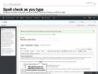 54 © 2014 IBM Corporation
Spell check as you type
Requires modern browsers such as Safari, Chrome, Firefox, or IE10 or later
Misspelled words are
highlighted. Right-click
shows possible corrections
Misspelled words are
highlighted. Right-click
shows possible corrections
 
