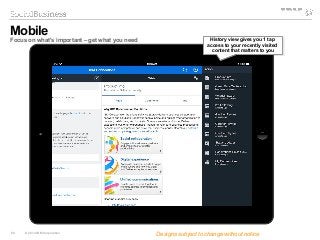 59 © 2014 IBM Corporation
History view gives you 1 tap
access to your recently visited
content that matters to you
History view gives you 1 tap
access to your recently visited
content that matters to you
Mobile
Focus on what's important – get what you need
Designs subject to change without notice
 