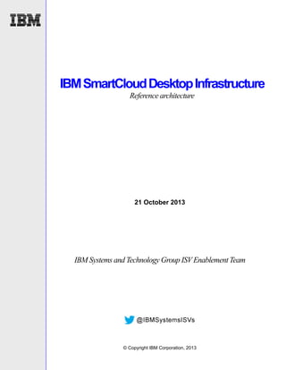 IBM SmartCloud Desktop Infrastructure
Reference architecture

21 October 2013

IBM Systems and Technology Group ISV Enablement Team

© Copyright IBM Corporation, 2013

 