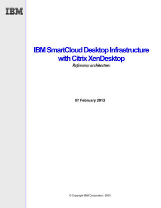 IBMSmartCloudDesktopInfrastructure
withCitrixXenDesktop
Reference architecture
07 February 2013
© Copyright IBM Corporation, 2013
 