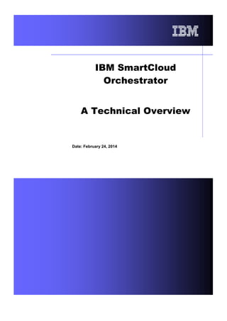 IBM SmartCloud
Orchestrator
A Technical Overview

Date: February 24, 2014

 