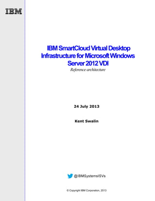 IBM SmartCloud Virtual Desktop
Infrastructure for Microsoft Windows
Server 2012 VDI
Reference architecture

24 July 2013

Kent Swalin

© Copyright IBM Corporation, 2013

 