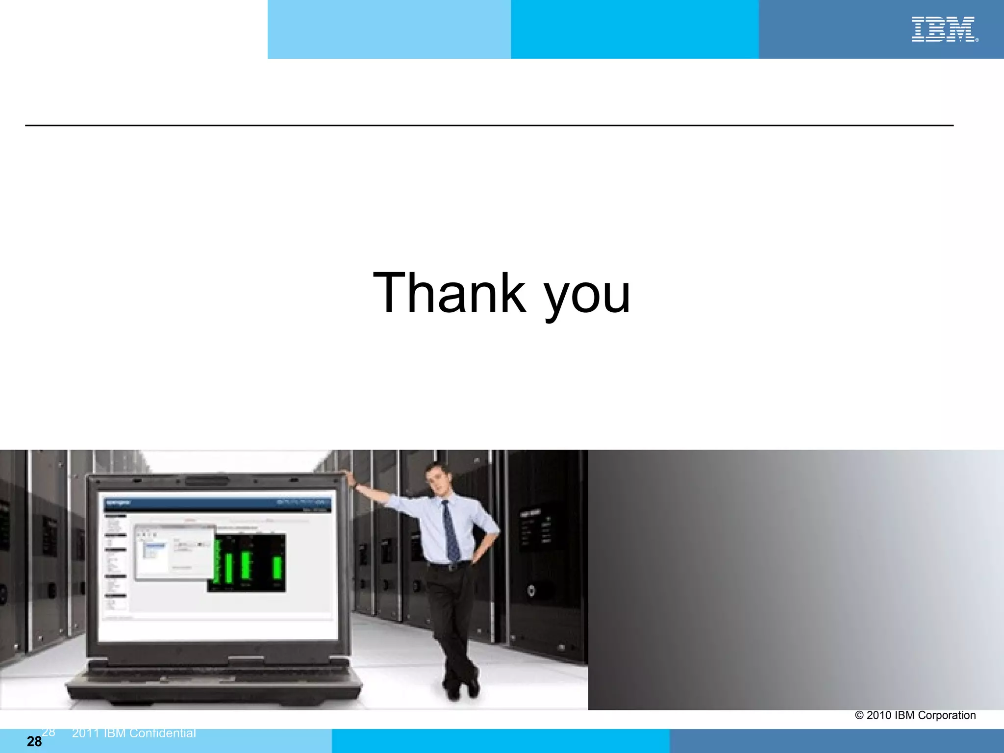Thank you




                                          © 2010 IBM Corporation
 28   2011 IBM Confidential
28
 