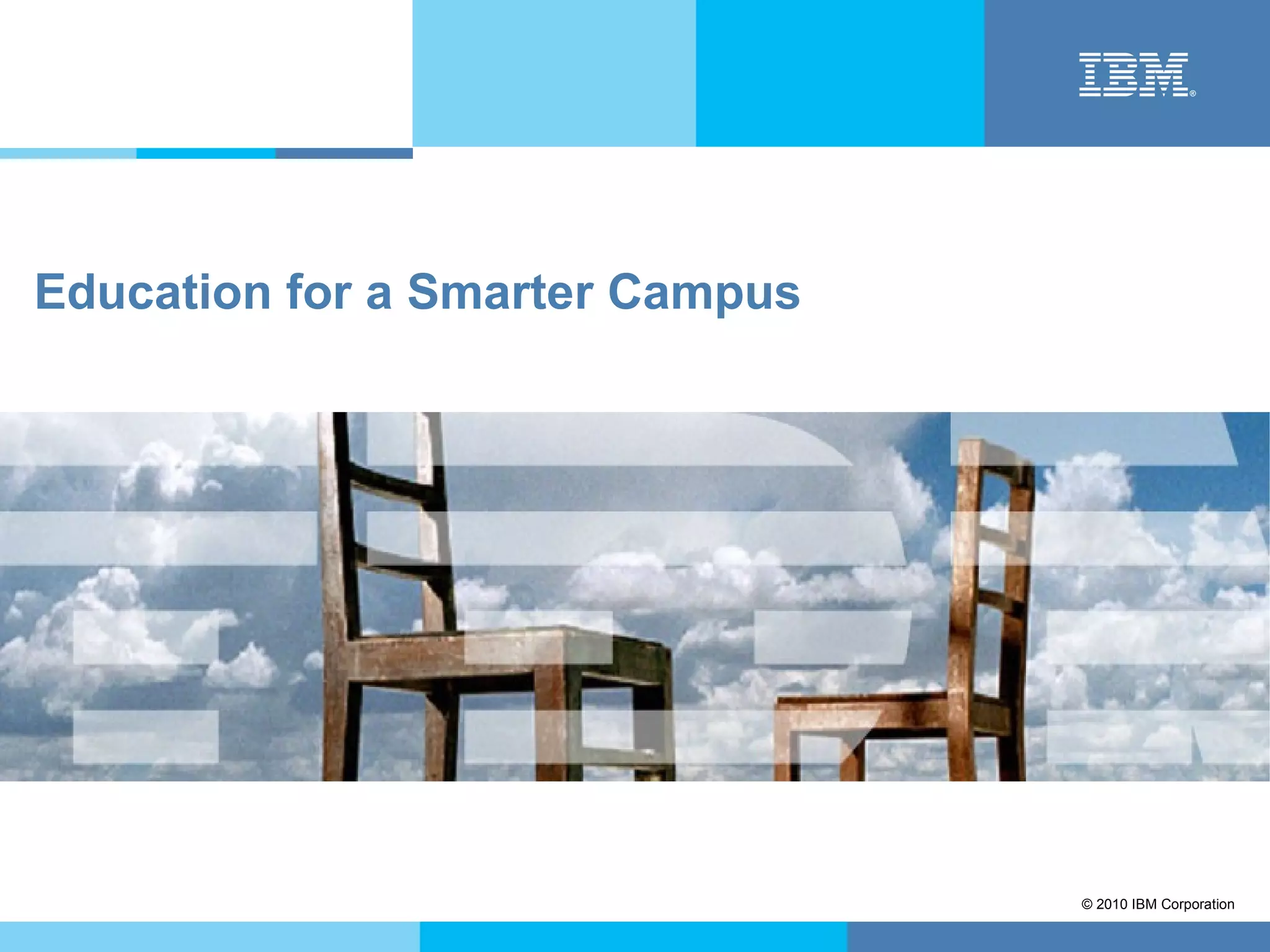 Education for a Smarter Campus




                                 © 2010 IBM Corporation
 