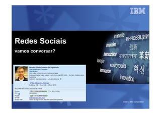 © 2012 IBM Corporation
Redes Sociais
vamos conversar?
 
