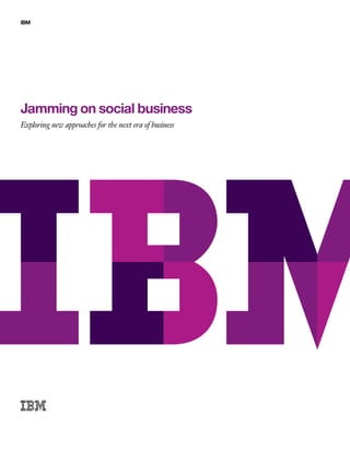 IBM




Jamming on social business
Exploring new approaches for the next era of business
 