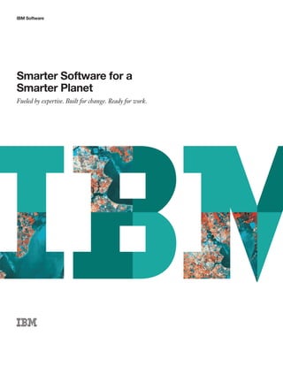 IBM Software




Smarter Software for a
Smarter Planet
Fueled by expertise. Built for change. Ready for work.
 