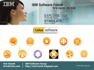 Dvir Reznik  |  IBM Software Group dvir@il.ibm.com  |  http://dvirreznik.blogspot.com 