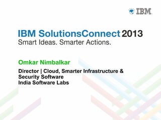 Omkar Nimbalkar
Director | Cloud, Smarter Infrastructure &
Security Software
India Software Labs

 