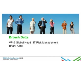 Brijesh Datta
VP & Global Head | IT Risk Management
Bharti Airtel

 