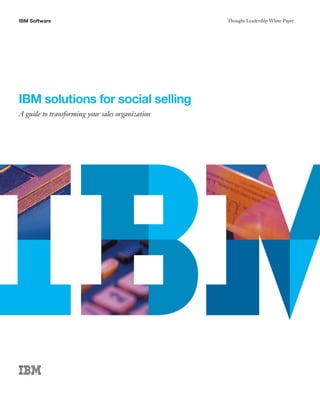 IBM Software                                      Thought Leadership White Paper




IBM solutions for social selling
A guide to transforming your sales organization
 