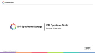© Copyright IBM Corporation 2015
IBM Spectrum Scale
Subtitle Goes Here
 