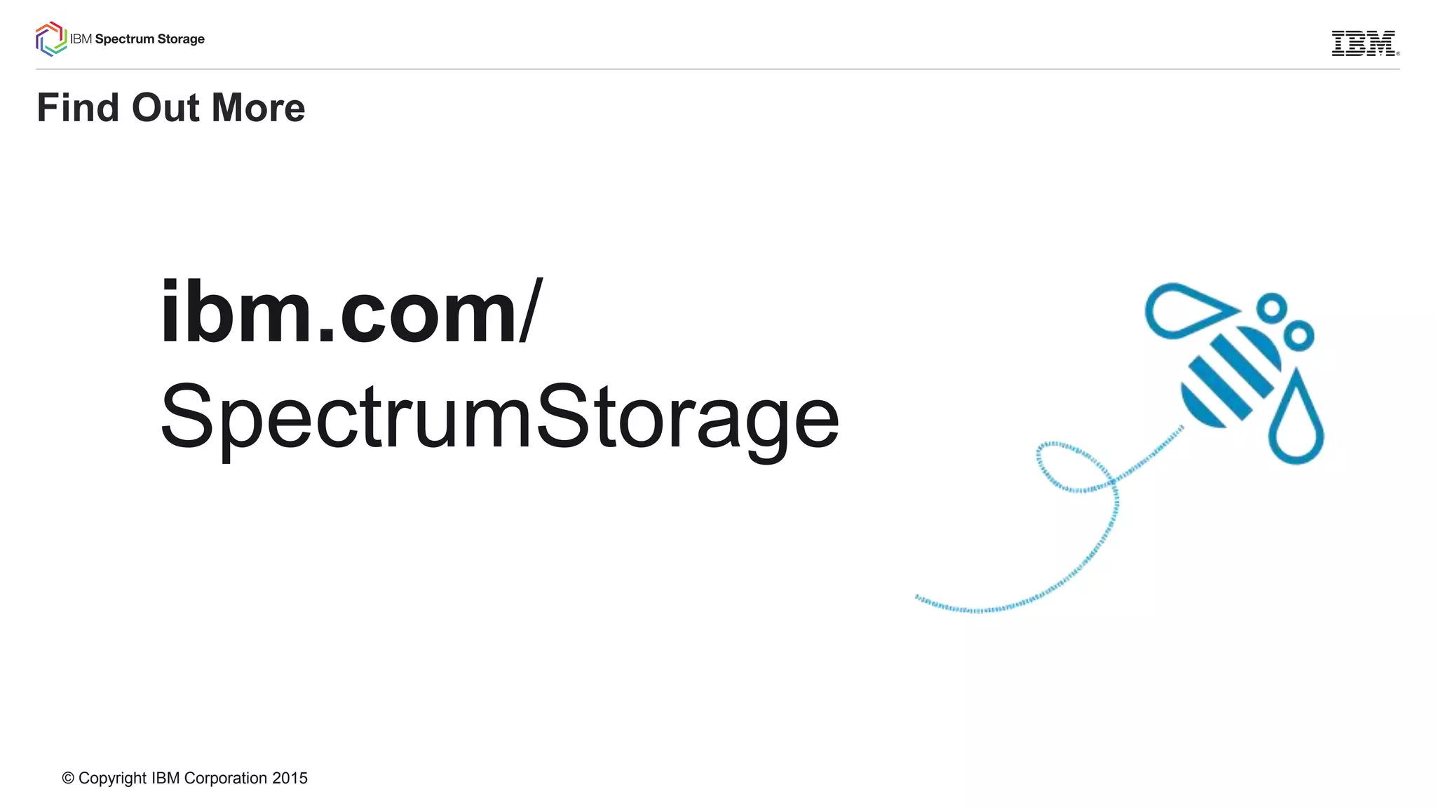 © Copyright IBM Corporation 2015
Find Out More
ibm.com/
SpectrumStorage
 