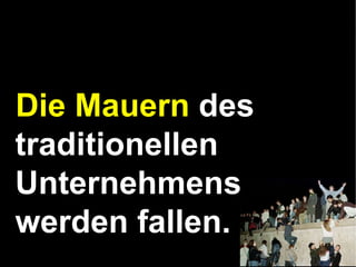 Die Mauern  des traditionellen Unternehmens werden fallen. 