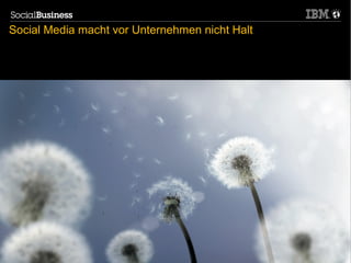 Social Media macht vor Unternehmen nicht Halt




6                                                   © 2012 IBM Corporation
 