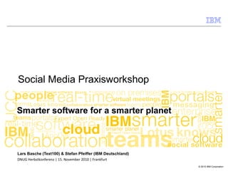 © 2010 IBM Corporation
Social Media Praxisworkshop
Lars Basche (Text100) & Stefan Pfeiffer (IBM Deutschland)
DNUG Herbstkonferenz | 15. November 2010 | Frankfurt
 